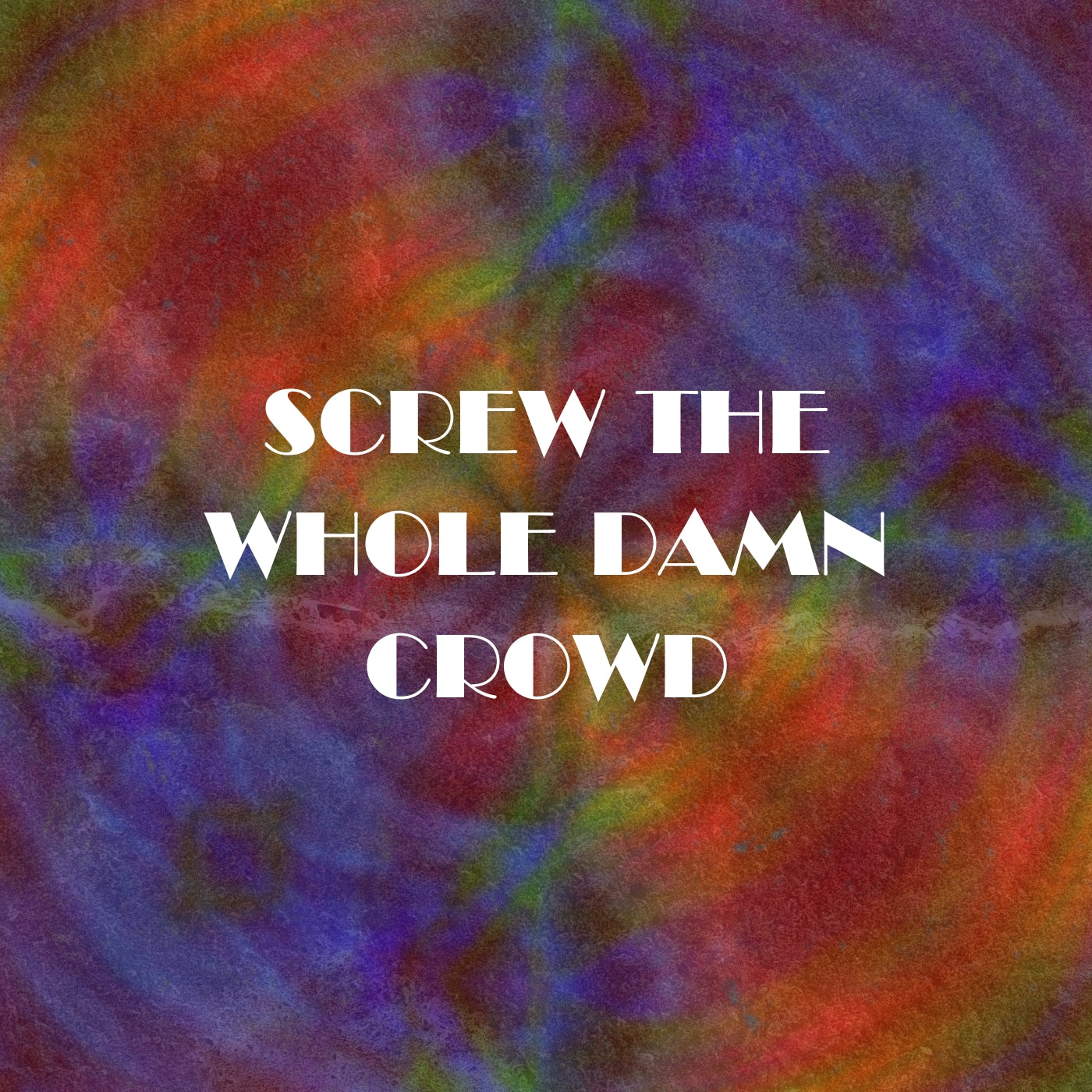 Screw the whole damn crowd (EXCLUSIVE ORIGINAL VOCALS)