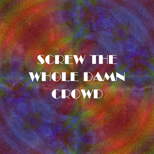 Screw the whole damn crowd (EXCLUSIVE ORIGINAL VOCALS)